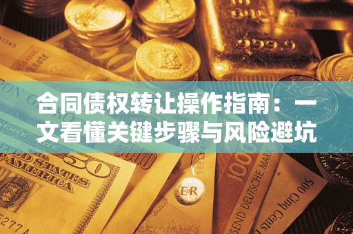 北京合同债权转让操作指南：一文看懂关键步骤与风险避坑