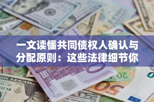 北京一文读懂共同债权人确认与分配原则：这些法律细节你可能不知道